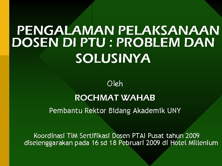 PENGALAMAN PELAKSANAAN DOSEN DI PTU : PROBLEM DAN SOLUSINYA Oleh ROCHMAT WAHAB Pembantu Rektor