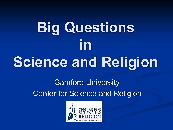 Big Questions in Science and Religion Samford University Center for Science and Religion 