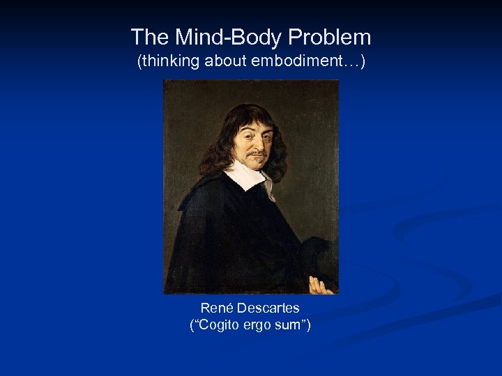 The Mind-Body Problem (thinking about embodiment…) Public Domain Image http: //en. wikipedia. org/wiki/File: Frans_Hals__Portret_van_Ren%C