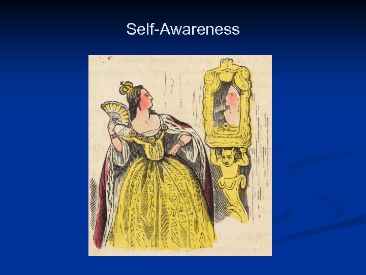 Self-Awareness Public domain image in the U. S. : http: //en. wikipedia. org/wiki/File: Snow_White_Mirror_4.