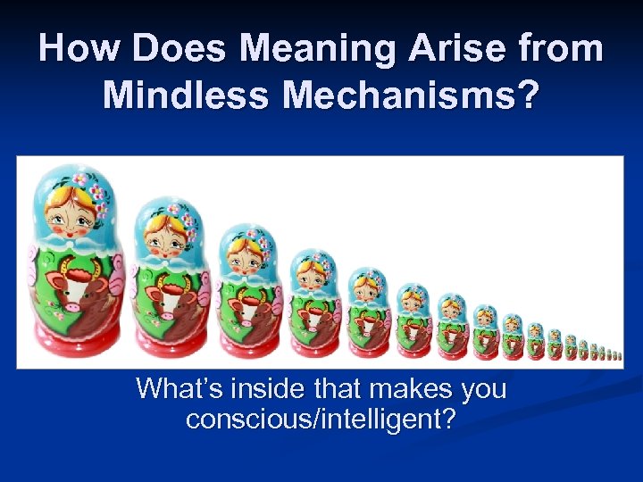 How Does Meaning Arise from Mindless Mechanisms? Based on image from: http: //www. morguefile.
