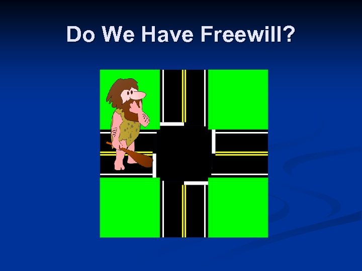 Do We Have Freewill? Cave man: http: //openclipart. org/d etail/171697/thinkingcaveman-by-fabuio 171697 Intersection: http: //openclipart.