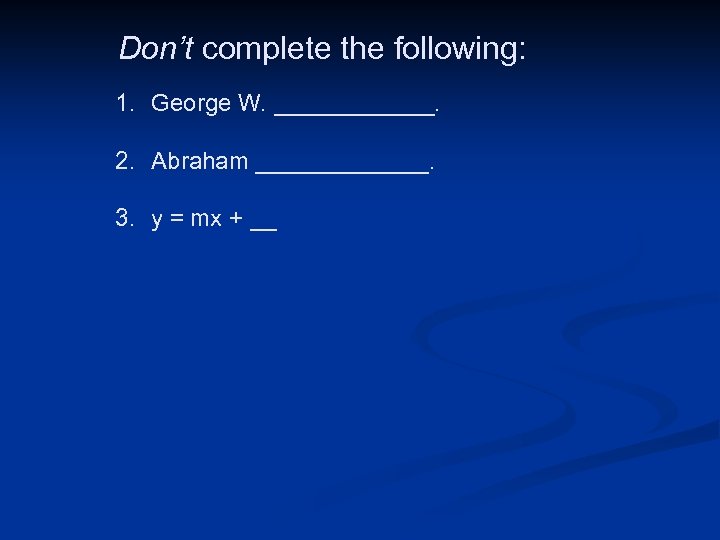  Don’t complete the following: 1. George W. ______. 2. Abraham _______. 3. y
