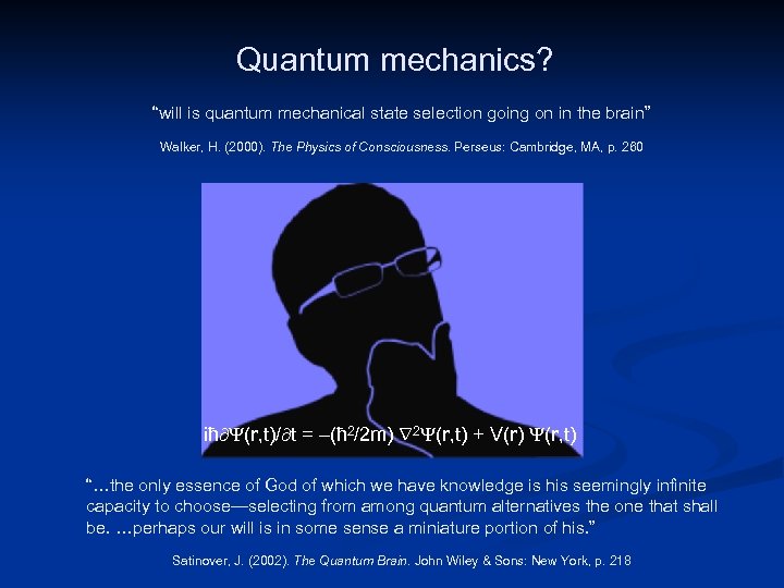 Quantum mechanics? “will is quantum mechanical state selection going on in the brain” Walker,