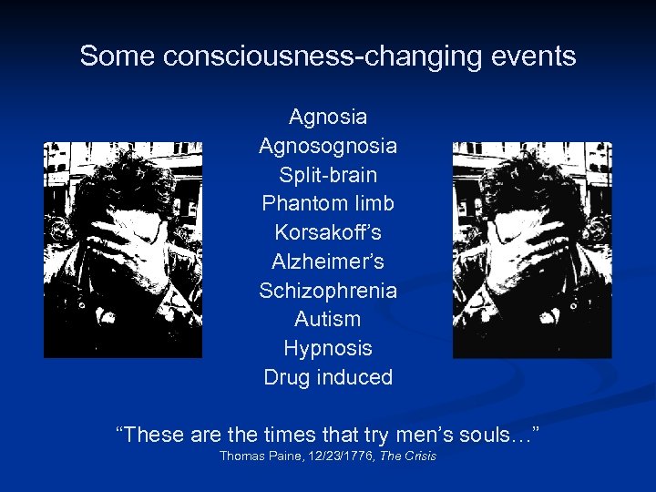 Some consciousness-changing events Modified from: http: //www. morguefile. co m/archive/display/23486 Agnosia Agnosognosia Split-brain Phantom