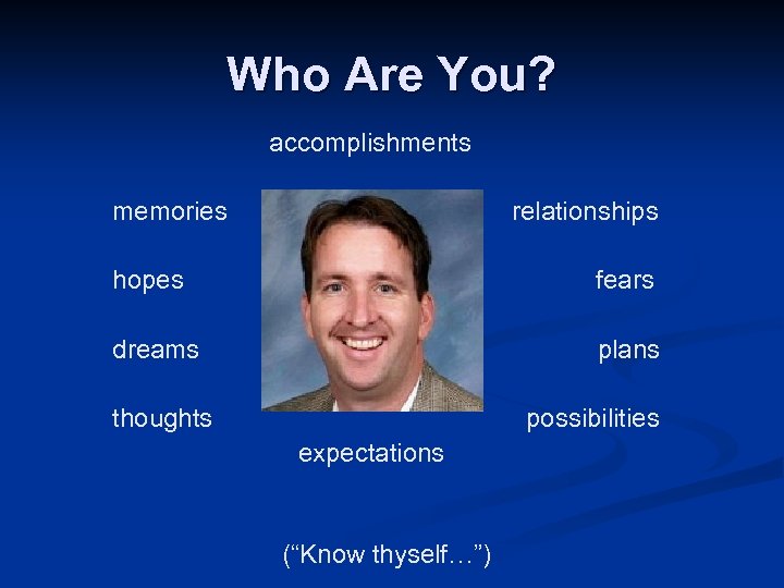 Who Are You? accomplishments memories relationships hopes fears Image Courtesy of Samford University Center