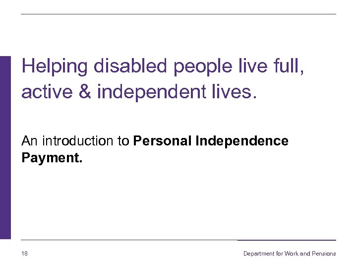 Helping disabled people live full, active & independent lives. An introduction to Personal Independence