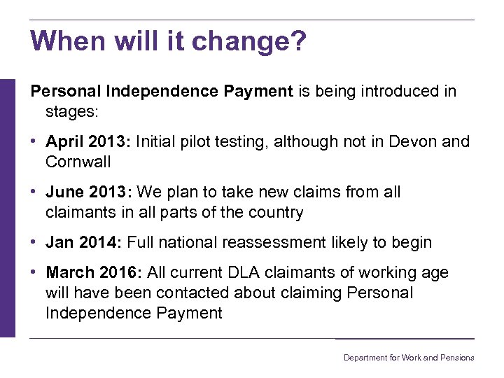 When will it change? Personal Independence Payment is being introduced in stages: • April