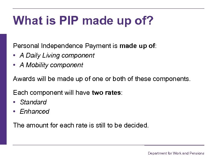 What is PIP made up of? Personal Independence Payment is made up of: •