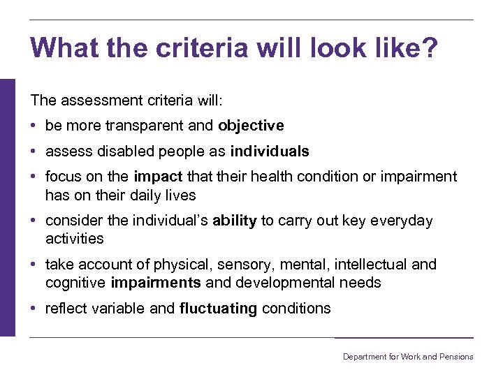 What the criteria will look like? The assessment criteria will: • be more transparent