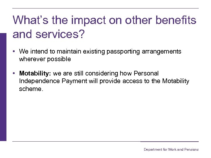 What’s the impact on other benefits and services? • We intend to maintain existing