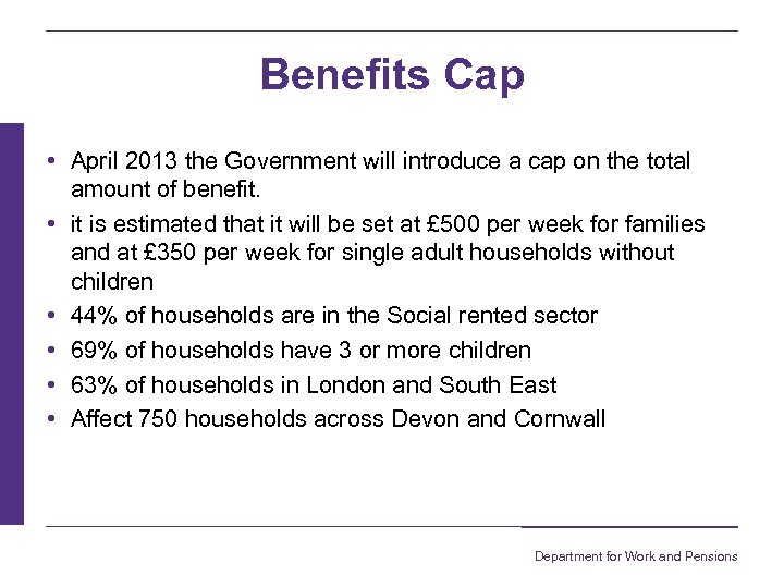 Benefits Cap • April 2013 the Government will introduce a cap on the total
