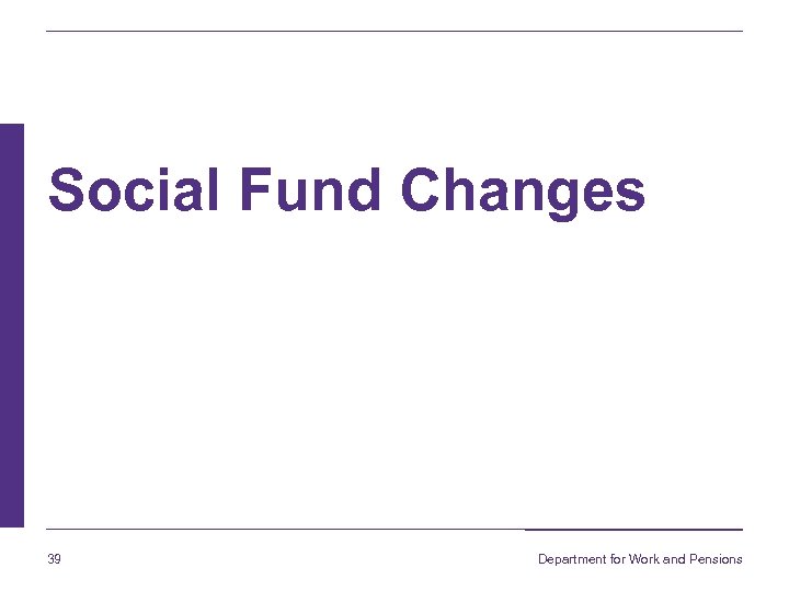 Social Fund Changes 39 Department for Work and Pensions 