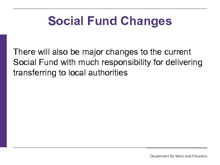 Social Fund Changes There will also be major changes to the current Social Fund