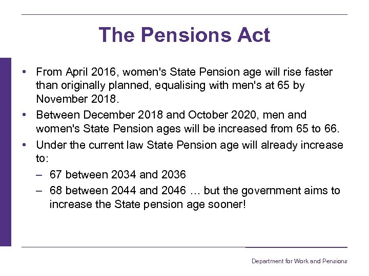 The Pensions Act • From April 2016, women's State Pension age will rise faster