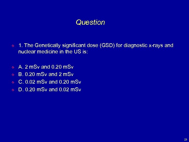Question v 1. The Genetically significant dose (GSD) for diagnostic x-rays and nuclear medicine