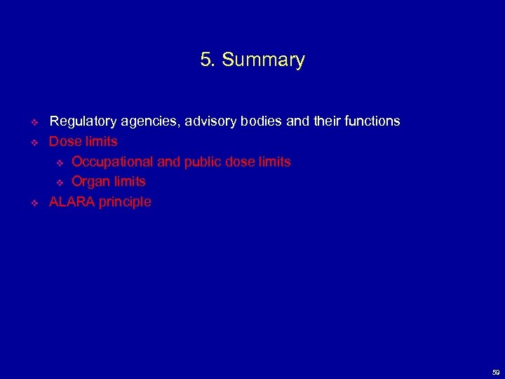 5. Summary v v v Regulatory agencies, advisory bodies and their functions Dose limits