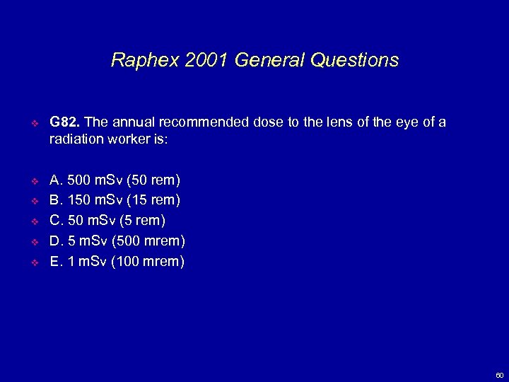 Raphex 2001 General Questions v G 82. The annual recommended dose to the lens