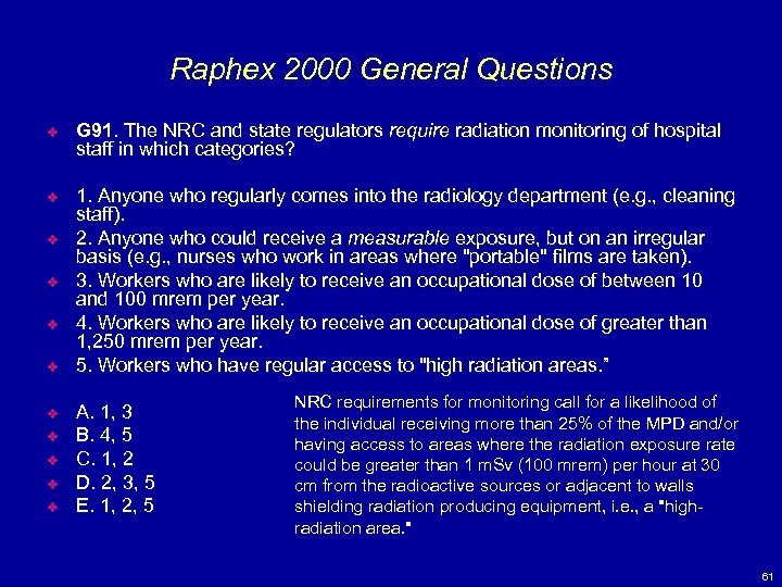 Raphex 2000 General Questions v G 91. The NRC and state regulators require radiation