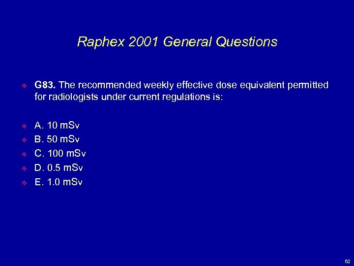 Raphex 2001 General Questions v G 83. The recommended weekly effective dose equivalent permitted
