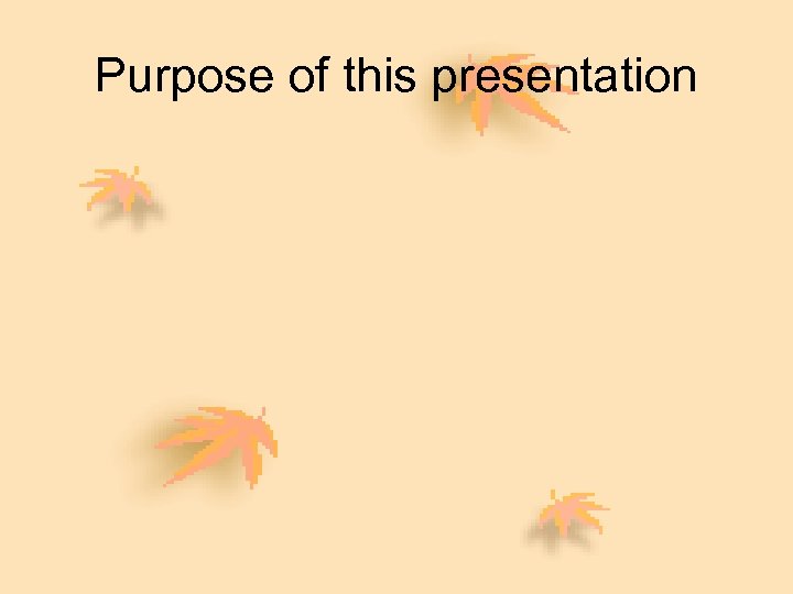 Purpose of this presentation 