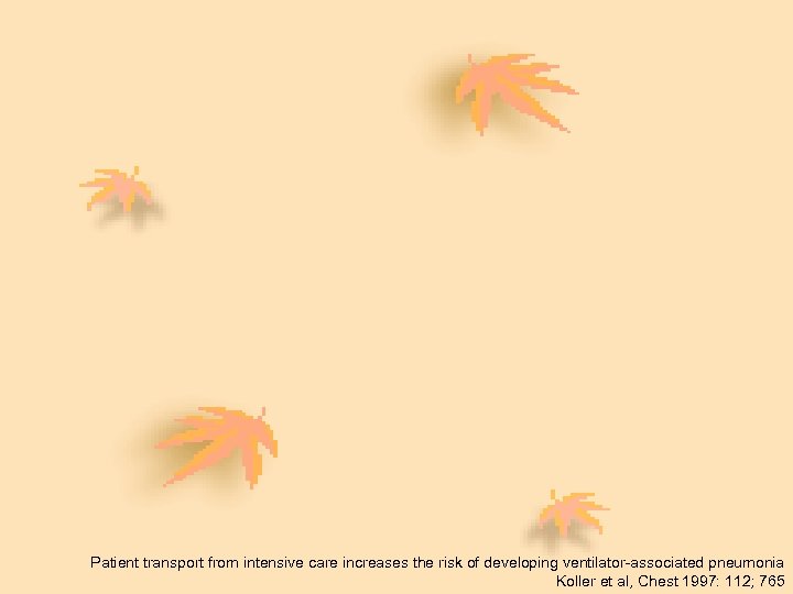 Patient transport from intensive care increases the risk of developing ventilator-associated pneumonia Koller et