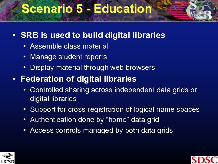 Scenario 5 - Education • SRB is used to build digital libraries • Assemble