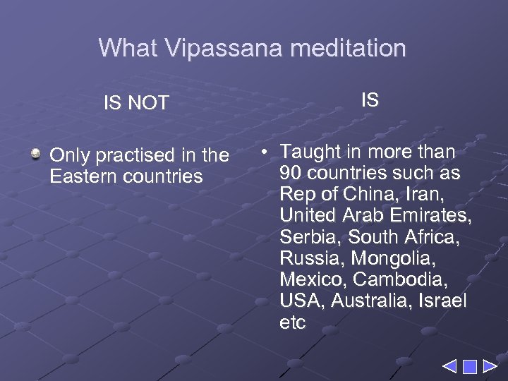 What Vipassana meditation IS NOT IS Only practised in the Eastern countries • Taught
