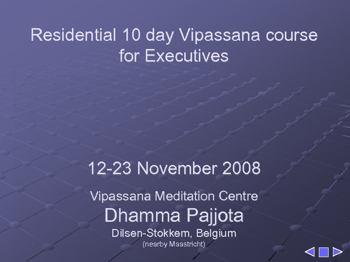 Residential 10 day Vipassana course for Executives 12 -23 November 2008 Vipassana Meditation Centre