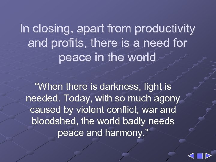 In closing, apart from productivity and profits, there is a need for peace in