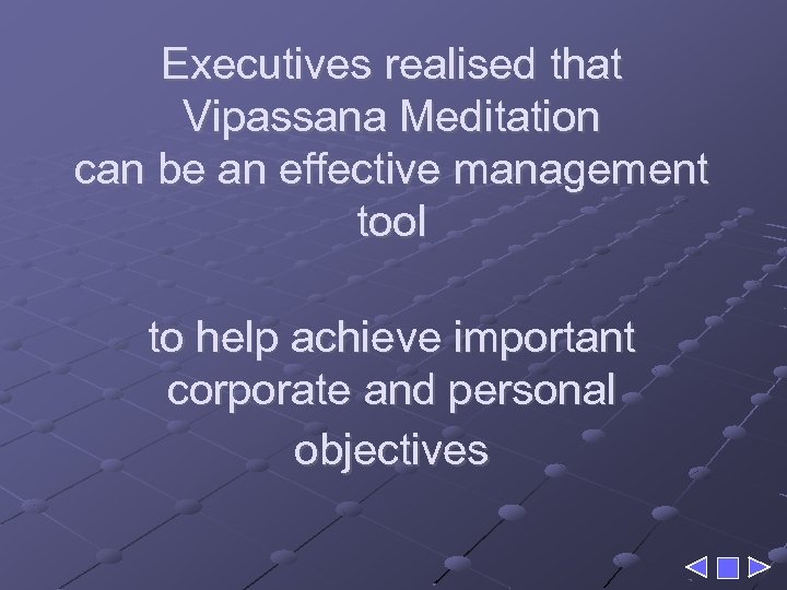 Executives realised that Vipassana Meditation can be an effective management tool to help achieve