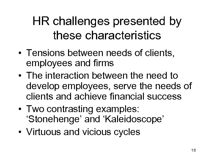 HR challenges presented by these characteristics • Tensions between needs of clients, employees and