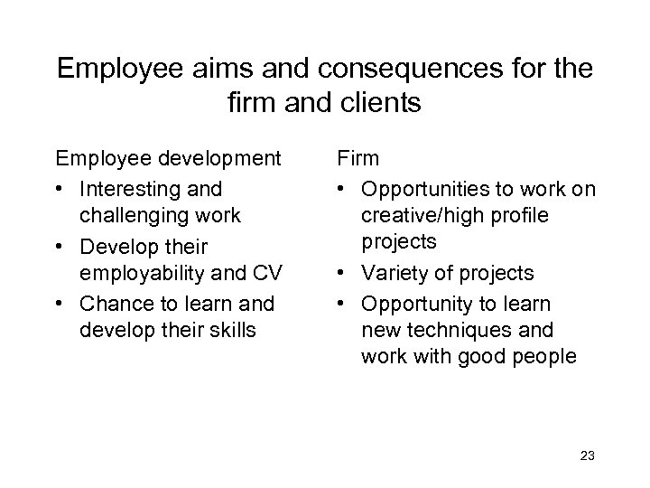 Employee aims and consequences for the firm and clients Employee development • Interesting and