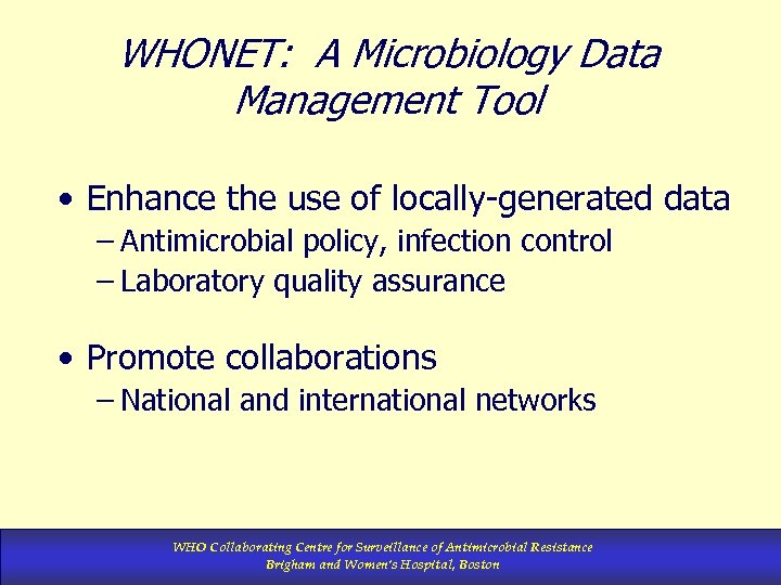 WHONET: A Microbiology Data Management Tool • Enhance the use of locally-generated data –