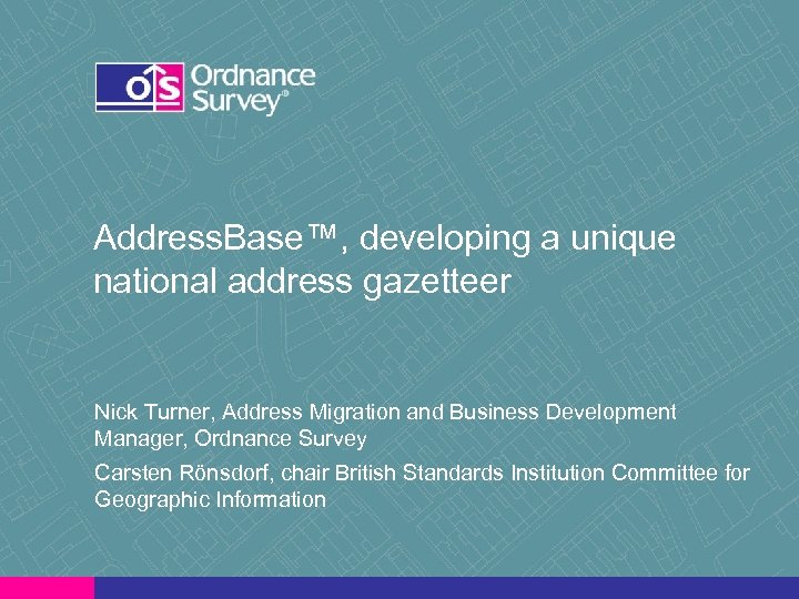 Address. Base™, developing a unique national address gazetteer Nick Turner, Address Migration and Business