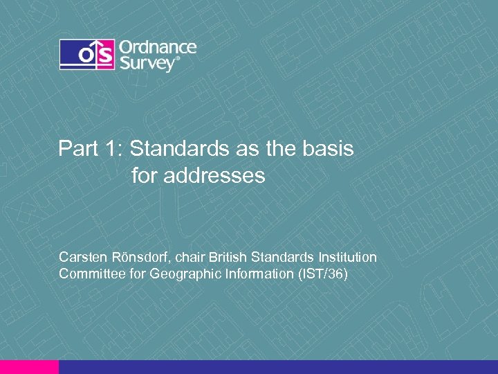 Part 1: Standards as the basis for addresses Carsten Rönsdorf, chair British Standards Institution