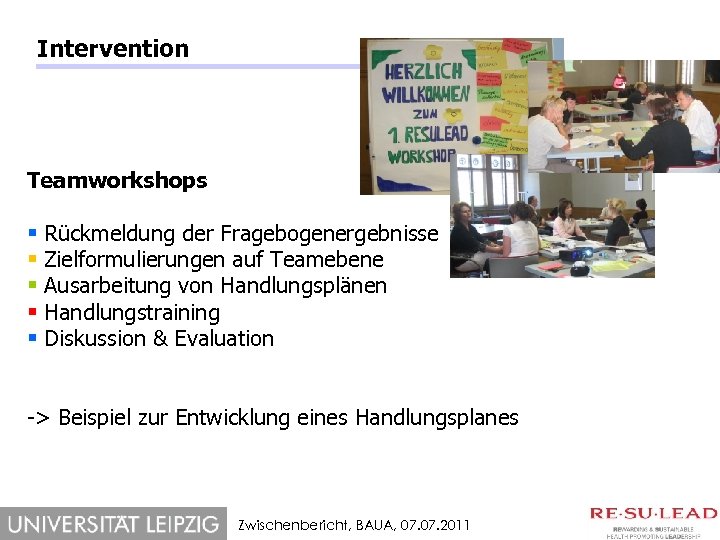 Intervention Teamworkshops § § § Rückmeldung der Fragebogenergebnisse Zielformulierungen auf Teamebene Ausarbeitung von Handlungsplänen