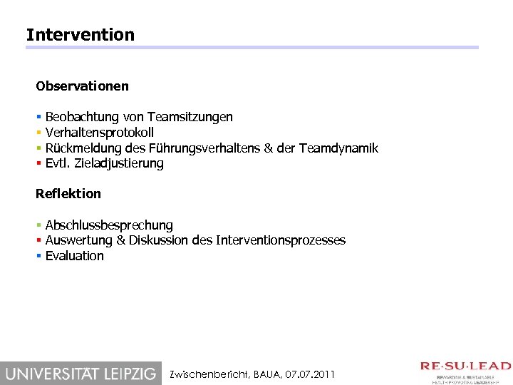 Intervention Observationen § § Beobachtung von Teamsitzungen Verhaltensprotokoll Rückmeldung des Führungsverhaltens & der Teamdynamik