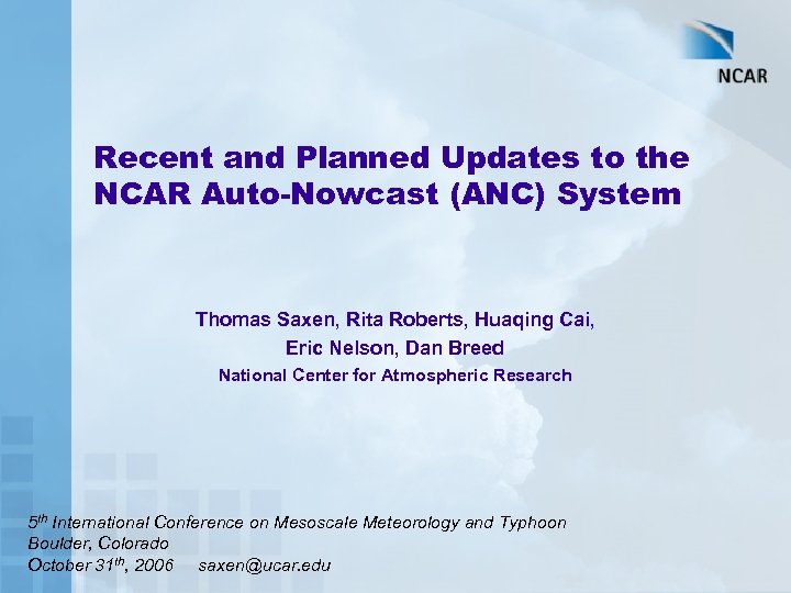 Recent and Planned Updates to the NCAR Auto-Nowcast (ANC) System Thomas Saxen, Rita Roberts,