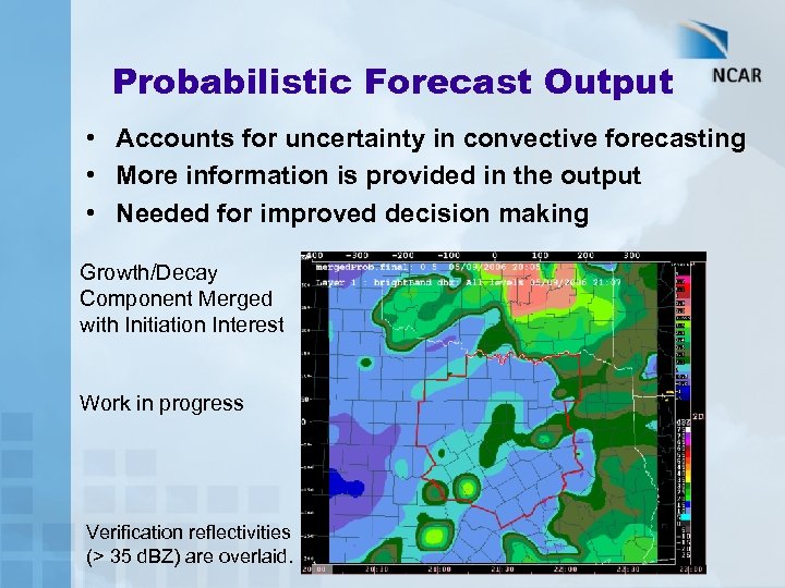 Probabilistic Forecast Output • Accounts for uncertainty in convective forecasting • More information is