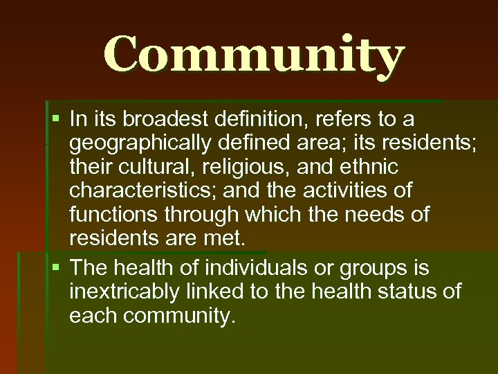 Community § In its broadest definition, refers to a geographically defined area; its residents;