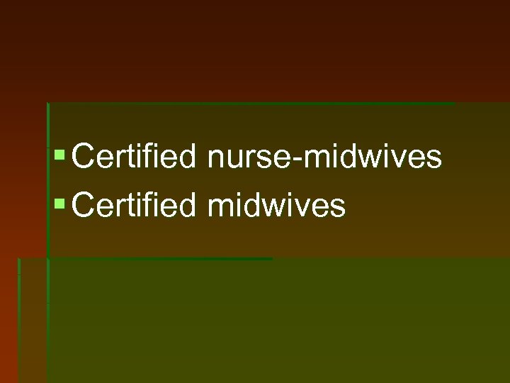 § Certified nurse-midwives § Certified midwives 