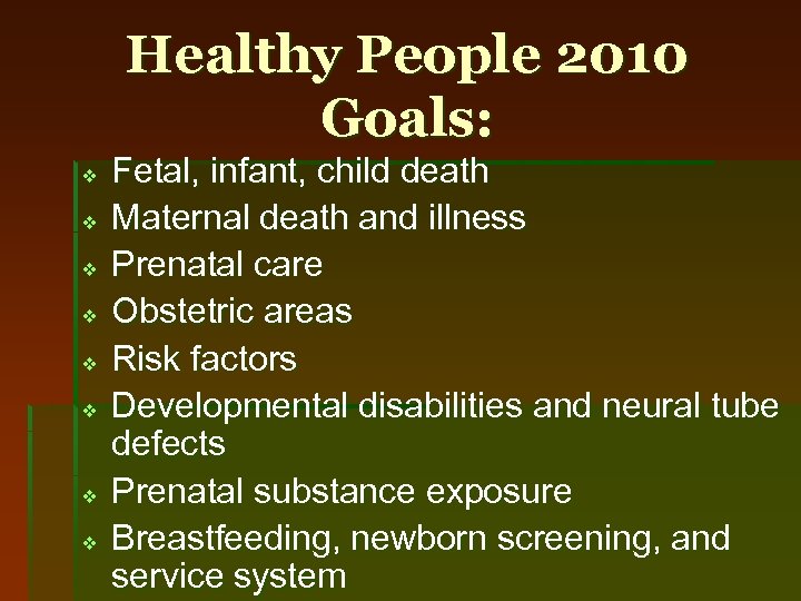 Healthy People 2010 Goals: v v v v Fetal, infant, child death Maternal death