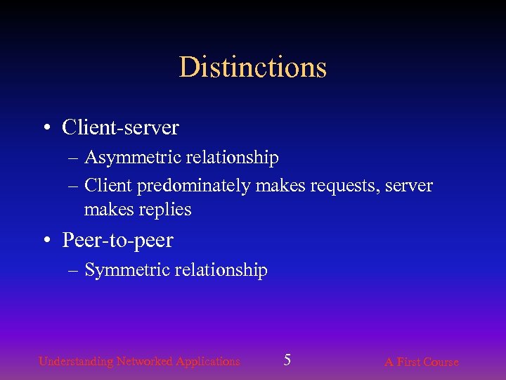 Distinctions • Client-server – Asymmetric relationship – Client predominately makes requests, server makes replies