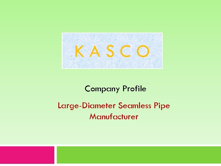 KASCO Company Profile Large-Diameter Seamless Pipe Manufacturer 