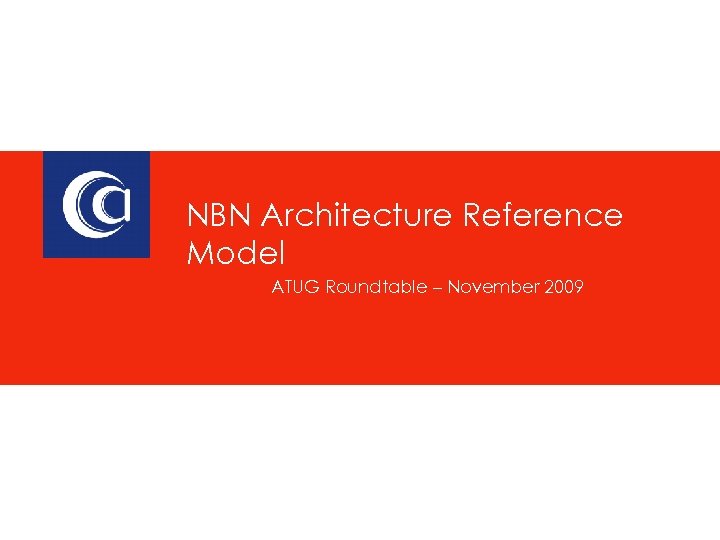 NBN Architecture Reference Model ATUG Roundtable – November 2009 