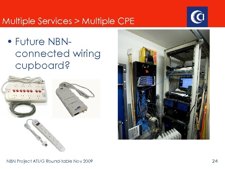 Multiple Services > Multiple CPE • Future NBNconnected wiring cupboard? NBN Project ATUG Round-table