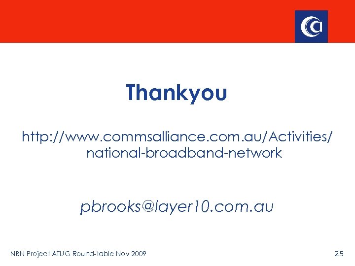 Thankyou http: //www. commsalliance. com. au/Activities/ national-broadband-network pbrooks@layer 10. com. au NBN Project ATUG