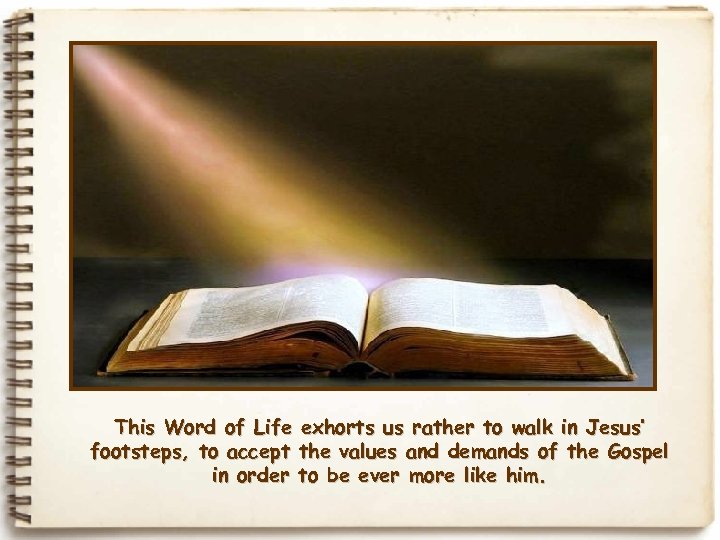 This Word of Life exhorts us rather to walk in Jesus’ footsteps, to accept