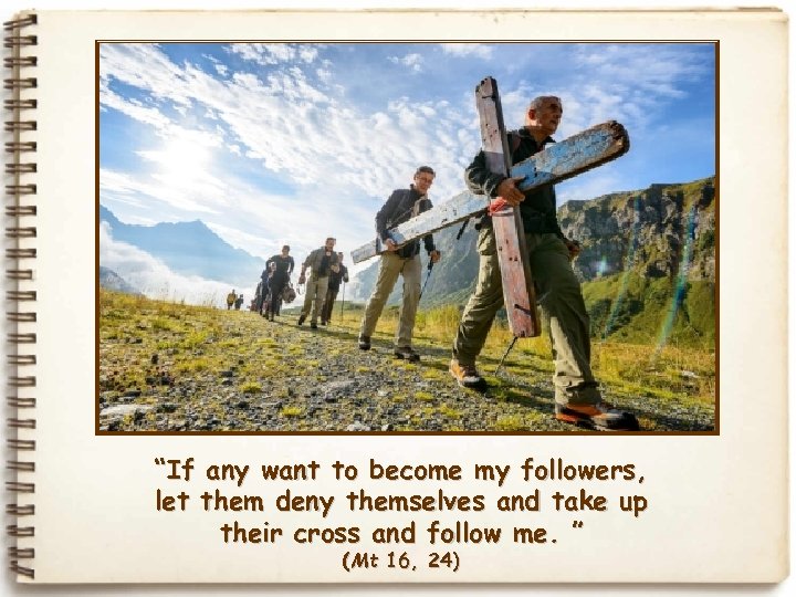 “If any want to become my followers, let them deny themselves and take up